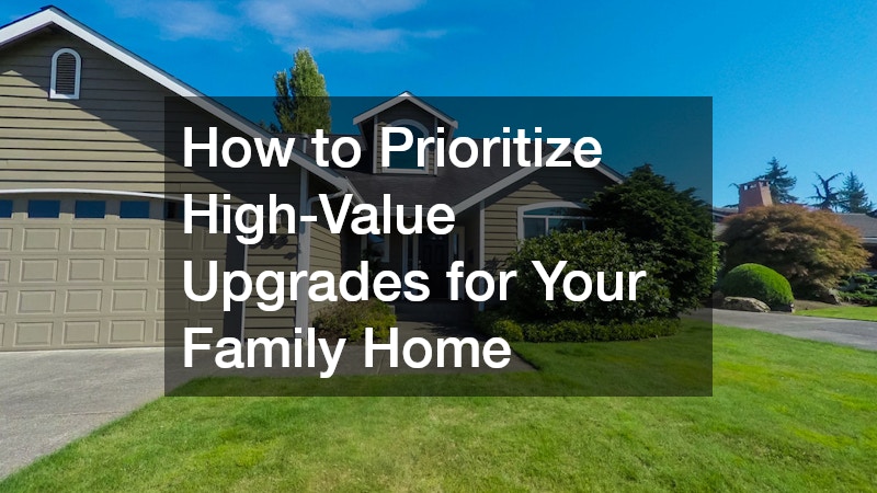 How to Prioritize High-Value Upgrades for Your Family Home